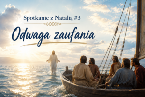 Scena z Ewangelii - Jezus kroczący po jeziorze. Po prawej stronie łódź z uczniami. Napis: Spotkanie z Natalią #3. Odwaga zaufania.